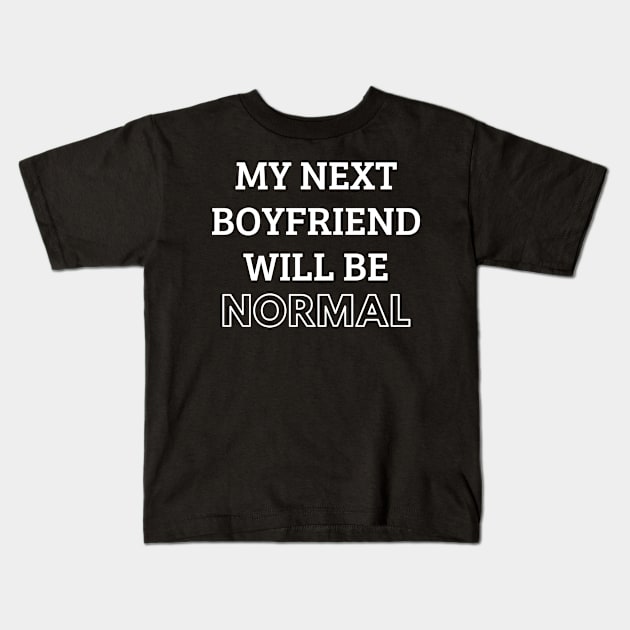 my next boyfriend will be normal Kids T-Shirt by mdr design